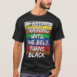 Training behalten, bis der Gürtel schwarz wird. T-Shirt