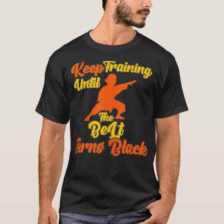 Training behalten, bis der Gürtel schwarz wird T-Shirt