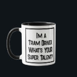 Tram Driver Super Talent. Straßenbahnfahrer Tasse<br><div class="desc">Ein sonniger Slogan auf einer Tasse,  die sagt: "Ich bin Straßenbahnfahrer. Was ist IHR super Talent?" Zwei Tone-Tasse für einen Tramfahrer. Schwarzweißtext.</div>