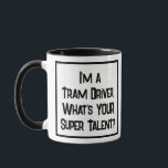 Tram Driver Super Talent. Straßenbahnfahrer Tasse<br><div class="desc">Ein sonniger Slogan auf einer Tasse,  die sagt: "Ich bin Straßenbahnfahrer. Was ist IHR super Talent?" Zwei Tone-Tasse für einen Tramfahrer. Schwarzweißtext.</div>