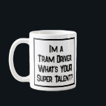 Tram Driver Super Talent. Tasse<br><div class="desc">Ein sonniger Slogan auf einer Tasse,  die sagt: "Ich bin Straßenbahnfahrer. Was ist IHR super Talent?" Tasse für einen Tramfahrer. Schwarzweißtext.</div>