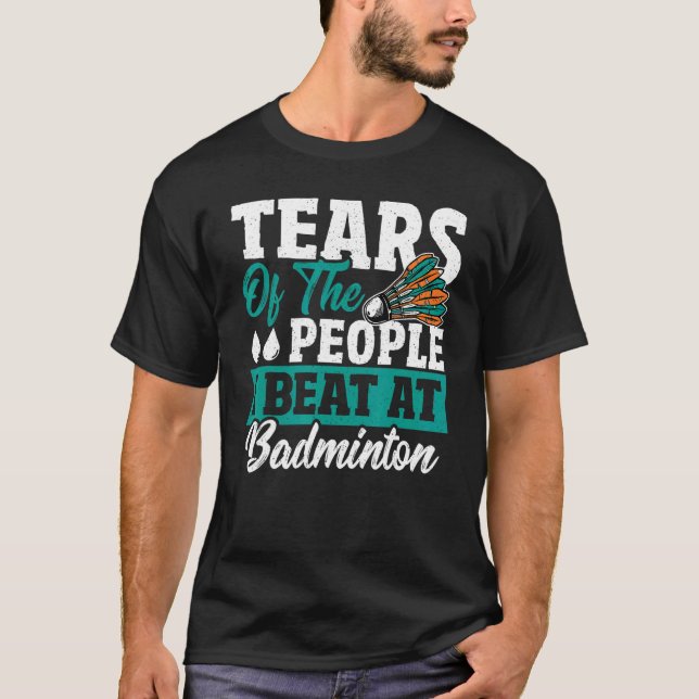 Tränen der Leute, die ich in Badminton Shuttlecc t T-Shirt (Vorderseite)