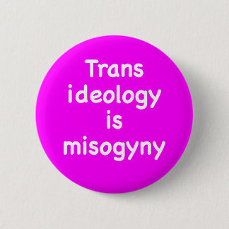 Trans-Ideologie ist ein Misogynie-Knopf Button
