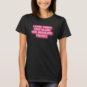 Trans Kids allein Sie absoluten Freaks LGBTQ A ver T-Shirt