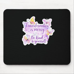 Transformation ist Messy. Seien Sie selbst - Mousepad