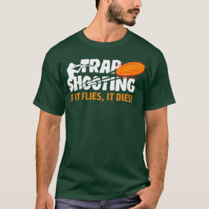 Trap Shooting, wenn es fliegt, stirbt es Tollpatsc T-Shirt