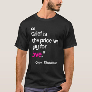 Trauer ist der Preis, den wir für die Königin der  T-Shirt