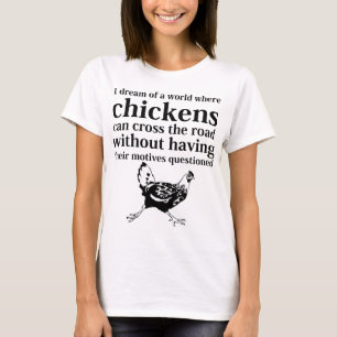 Traum einer Welt, in der Hühner die Straße kreuz T-Shirt