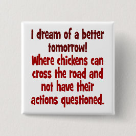 Traum einer Welt, in der Hühner die Straße kreuzen Button