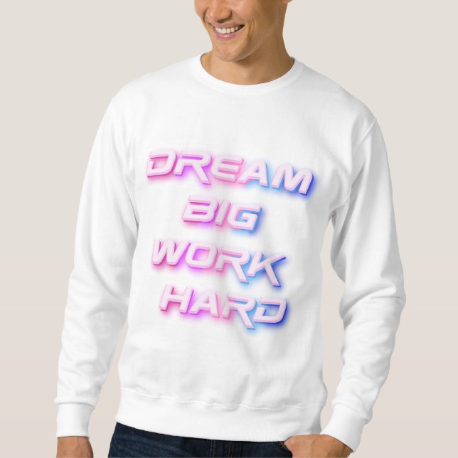 Traum groß, hart arbeiten sweatshirt (Vorderseite)