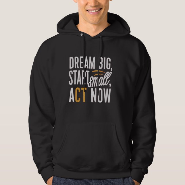 Traum groß, Klein anfangen, jetzt handeln Hoodie (Vorderseite)