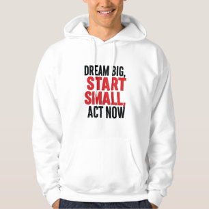 Traum groß, Klein anfangen, jetzt handeln Hoodie