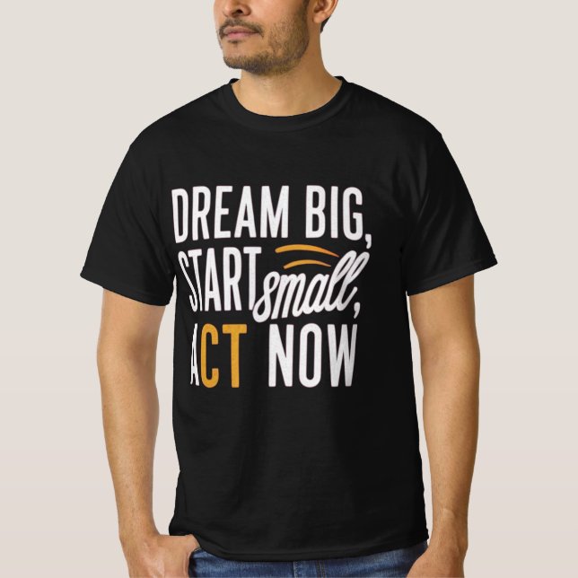Traum groß, Klein anfangen, jetzt handeln T-Shirt (Vorderseite)
