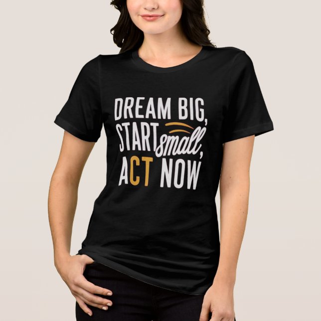 Traum groß, Klein anfangen, jetzt handeln Tri-Blend Shirt (Vorderseite)