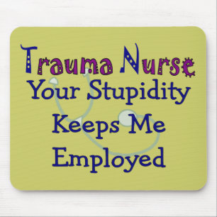 Trauma-Krankenschwester Ihr Stupidity behält mich Mousepad