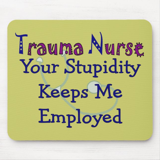 Trauma-Krankenschwester Ihr Stupidity behält mich Mousepad (Vorne)