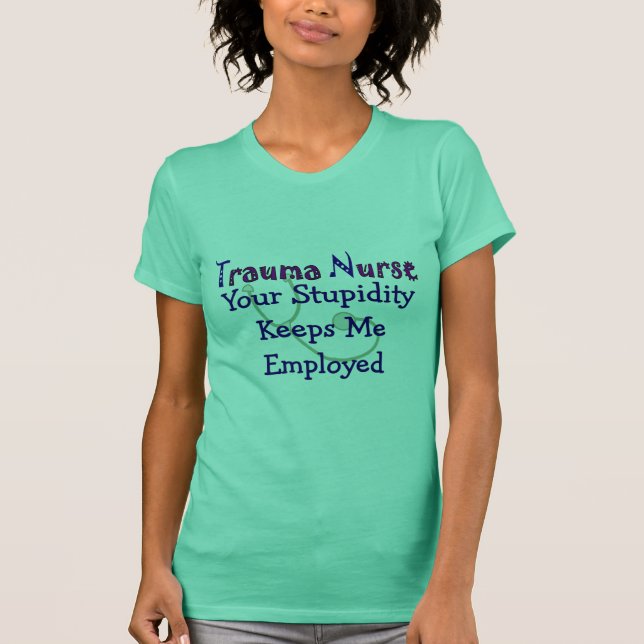 Trauma-Krankenschwester Ihr Stupidity behält mich T-Shirt (Vorderseite)
