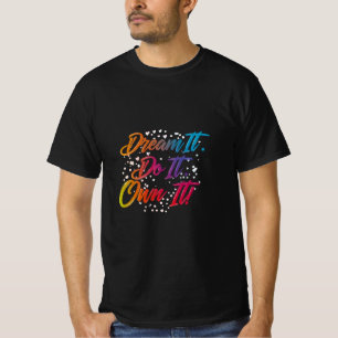 Träume es! Mach es. EIGENE IT - Motivierend Wert T-Shirt