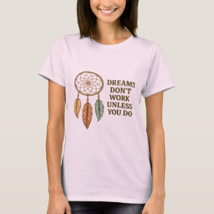 Träume funktionieren nicht, wenn du es nicht tust  T-Shirt