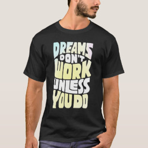 Träume funktionieren nur, wenn Sie Motivierend Zit T-Shirt