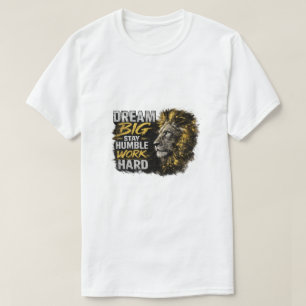 Träume groß, bleibe bescheiden, arbeite hart Löwen T-Shirt