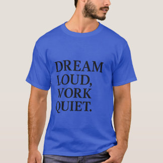 Träume laut, arbeite leise T-Shirt
