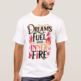 Träume treiben Ihr inneres Feuer an T-Shirt