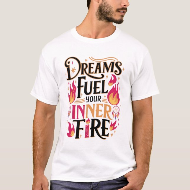 Träume treiben Ihr inneres Feuer an T-Shirt (Vorderseite)