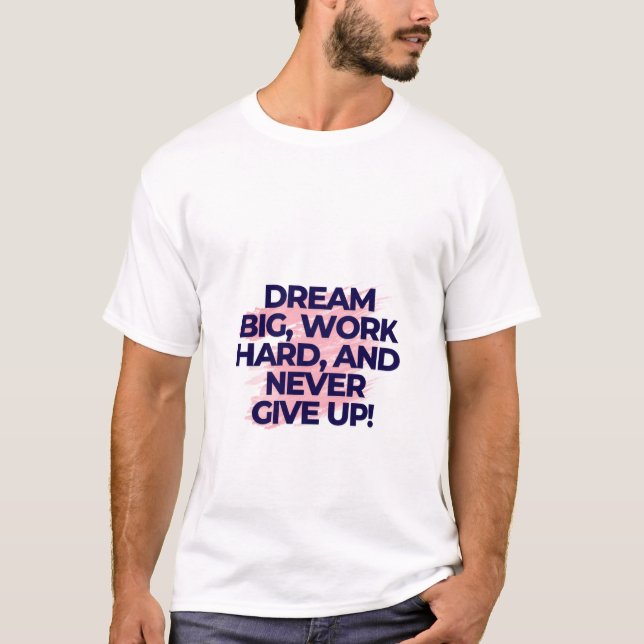 Träumen Sie groß. Arbeiten Sie hart. Gib nie auf! T-Shirt (Vorderseite)
