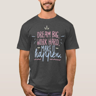 Träumen Sie große Arbeit hart, um es geschehen zu T-Shirt