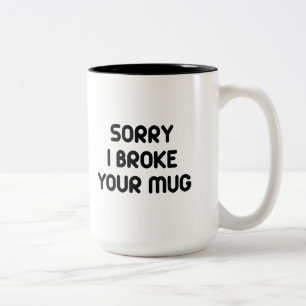 Traurig brach ich Ihre Tasse