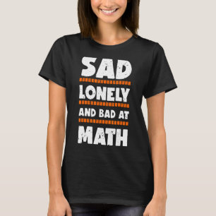 Traurig einsam und schlecht in der Mathe-Uni oder T-Shirt