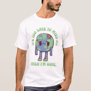 Traurige Erde Es ist zu spät mich zu vermissen, we T-Shirt