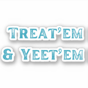 Treat'em et Yeet'em Sticker
