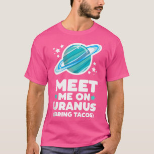 Treffen Sie mich auf Uranus bringen Tacos Planet S T-Shirt