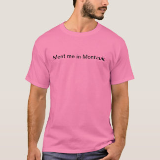 Treffen Sie mich in Montauk. T-Shirt