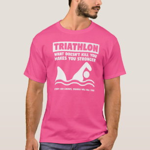 Triathlon, was dich nicht umbringt, macht dich stä T-Shirt