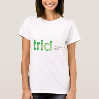 TRID der Grund, den ich trinke T-Shirt