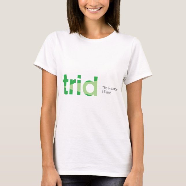 TRID der Grund, den ich trinke T-Shirt (Vorderseite)