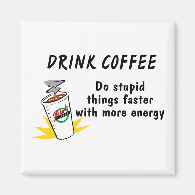 Trink Kaffee machen dumme Dinge schneller mit.... Magnet (Vorne)