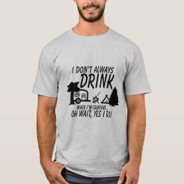 Trink nicht immer, ja, ich mache lustiges Camping  T-Shirt