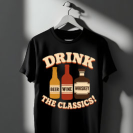 Trinke Die Klassiker Bier Wein Whisky T-Shirt