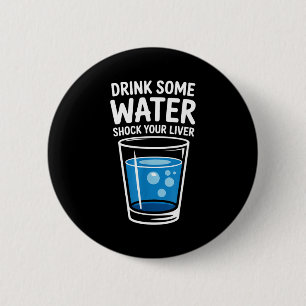 Trinke etwas Wasser Schockiere deine Leber Lustig Button