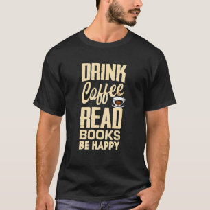 Trinke Kaffee Lies Bücher Sei Glücklich Bücherwurm T-Shirt
