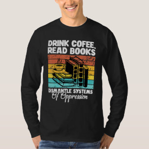 Trinke Kaffee Lies Bücher Zerlege Unterdrückungssy T-Shirt