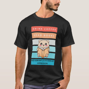 Trinke Kaffee Lies Bücher Zerstöre Unterdrückungss T-Shirt