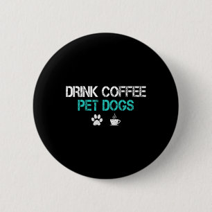 Trinke Kaffee streichle Hunde Lustiger Hunde Liebh Button