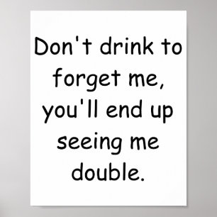 Trinke nicht, um mich zu vergessen. Du wirst am En Poster