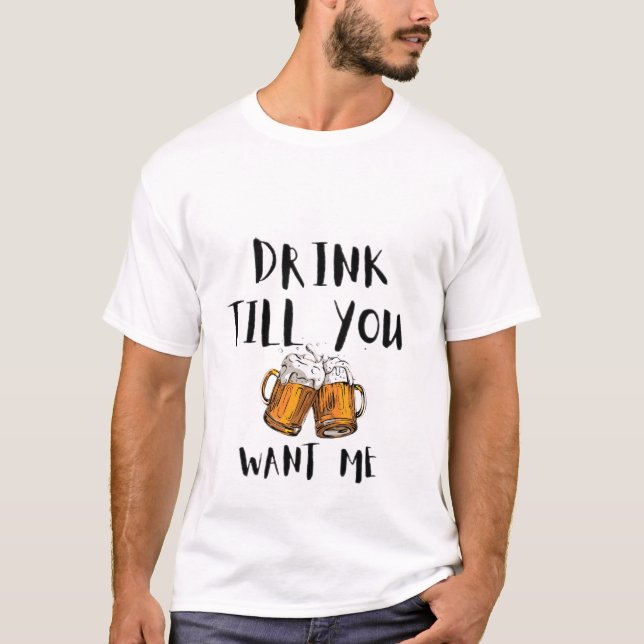 Trinken, bis du mich will T-Shirt (Vorderseite)