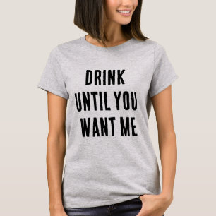 TRINKEN, BIS SIE MICH GEWOLLT HABEN T-Shirt